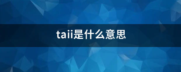 taii是什么意思